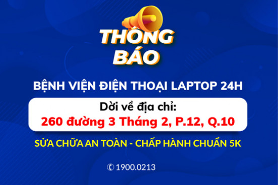 Bệnh Viện Điện Thoại Laptop 24h dời địa chỉ làm việc về 260 đường 3 tháng 2, P.12, Q.10
