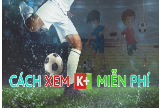 Cách xem K+ miễn phí trên điện thoại không phải ai cũng biết