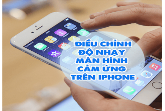 Bí kíp tăng độ nhạy cảm ứng cho iPhone nhanh nhất