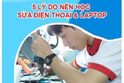 5 lý do không nên bỏ qua nghề sửa điện thoại và laptop