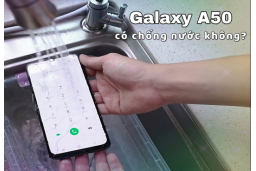 Giải đáp thắc mắc: liệu điện thoại Samsung Galaxy A50 có chống nước không?