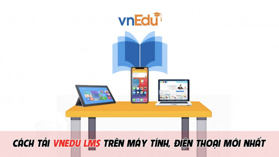 Cập nhật cách tải vnEdu LMS trên máy tính và điện thoại mới nhất
