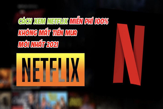 Cách xem Netflix miễn phí 2026 trên điện thoại, TV, máy tính