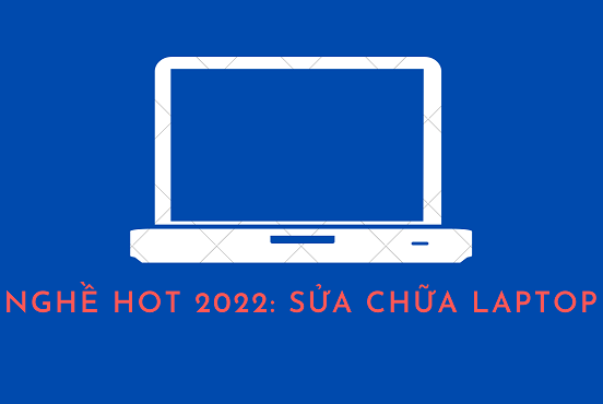 Nghề hot 2022: Sửa chữa laptop