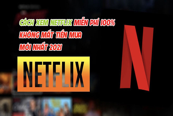 Cách xem Netflix Free 100%, không cần tài khoản, không mất tiền, mới nhất 2023