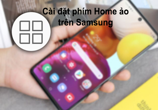 Có thể tùy chỉnh nút home ảo trên Samsung hay không?

