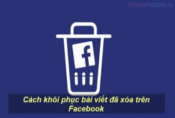 Có thể bạn chưa biết: Cách khôi phục bài viết đã xóa trên Facebook siêu đơn giản