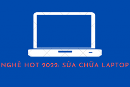 Nghề hot 2022: Sửa chữa laptop