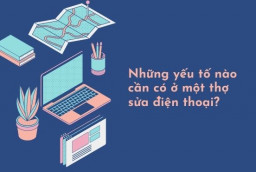 Những yếu tố nào cần có ở một kĩ thuật viên sửa điện thoại?