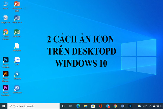 Hướng dẫn 2 cách ẩn icon trên desktop Windows 10 nhanh chóng