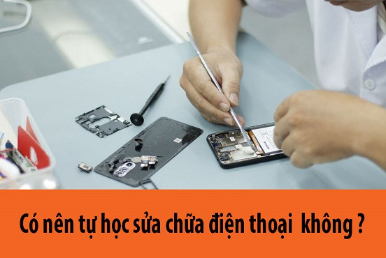 Có nên tự học sửa chữa điện thoại tại nhà không?