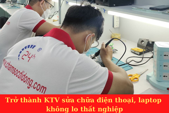 Trở thành KTV sửa chữa điện thoại, laptop không lo thất nghiệp