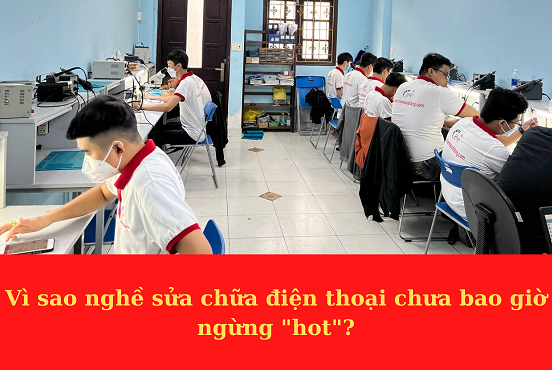 Vì sao nghề sửa chữa điện thoại chưa bao giờ ngừng 