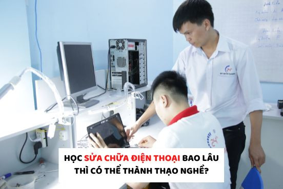 Học sửa chữa điện thoại bao lâu thì có thể thành thạo nghề?