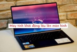 Nguyên nhân máy tính khởi động lâu lên màn hình và cách khắc phục hiệu quả