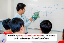 Có nên tự học sửa chữa Laptop tại nhà theo giáo trình dạy sửa chữa không?