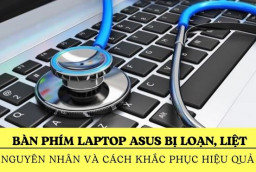 Bàn phím laptop Asus bị loạn, liệt: Nguyên nhân và cách khắc phục hiệu quả