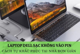 Bật mí cách tự khắc phục lỗi laptop Dell sạc không vào pin