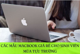 Các mẫu MacBook giá rẻ cho sinh viên mùa tựu trường