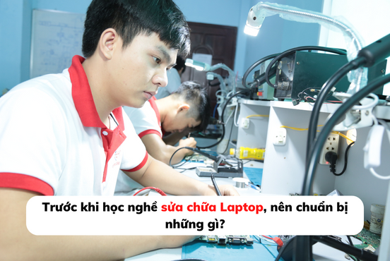 Trước khi học nghề sửa chữa Laptop, nên chuẩn bị những gì?