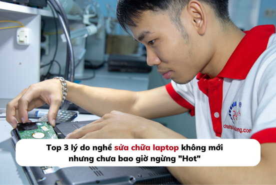 Top 3 lý do nghề sửa chữa Laptop không mới nhưng chưa bao giờ ngừng 