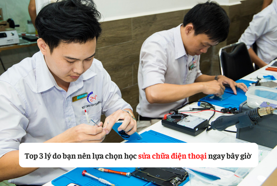 Top 3 lý do bạn nên lựa chọn học sửa chữa điện thoại ngay bây giờ