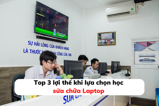 Top 3 lợi thế khi lựa chọn học sửa chữa Laptop