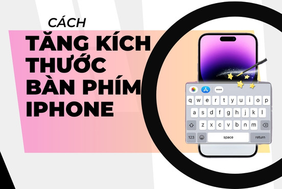 Cách tăng kích thước bàn phím iPhone để nhập thông tin chính xác, dễ dàng