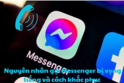 Nguyên nhân gọi Messenger bị vọng tiếng và cách khắc phục hiệu quả