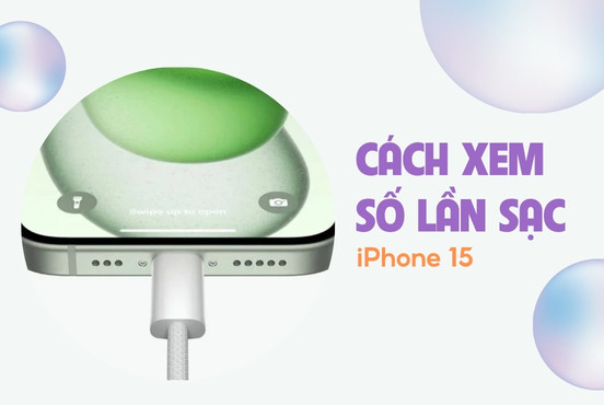 Cách xem số lần sạc iPhone 15 đơn giản, nhanh chóng 