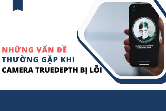 Những vấn đề thường gặp khi Camera TrueDepth bị lỗi