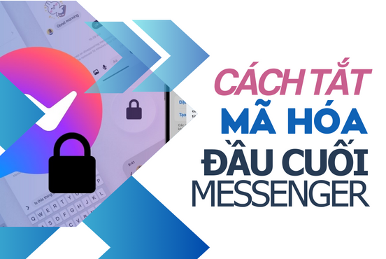 Cách tắt mã hóa đầu cuối Messenger đơn giản, nhanh chóng