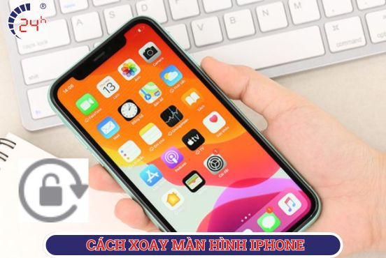 Cách xoay màn hình iPhone trên các dòng iPhone, iPad CỰC DỄ