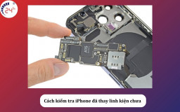 Cách kiểm tra iPhone đã thay linh kiện chưa CHI TIẾT nhất 