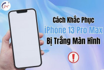 9 Cách khắc phục iPhone 13 Pro Max bị trắng màn hình HIỆU QUẢ