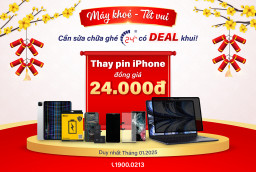 Máy khoẻ, Tết vui - Cần sửa chữa ghé 24h có DEAL khui!