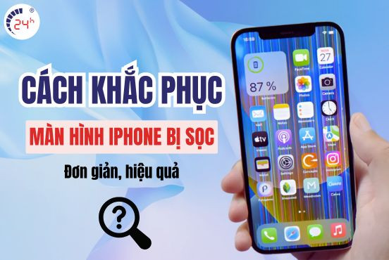 Màn hình iPhone bị sọc: Nguyên nhân, 5+ Cách khắc phục HIỆU QUẢ
