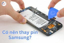 Có nên thay pin Samsung không? Khi nào cần thay pin điện thoại?