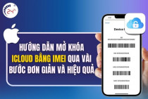 Hướng dẫn mở khóa iCloud bằng IMEI qua vài bước đơn giản và HIỆU QUẢ