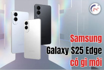 Samsung Galaxy S25 Edge có gì mới? Ra mắt khi nào và giá bao nhiêu?