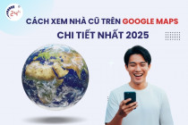 Cách xem nhà cũ trên Google Maps chi tiết và nhanh nhất 2025
