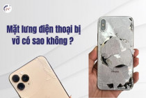 Mặt lưng điện thoại bị vỡ có sao không: Thay kính lưng bao nhiêu tiền?
