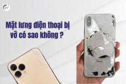 Mặt lưng điện thoại bị vỡ có sao không: Thay kính lưng GIÁ RẺ