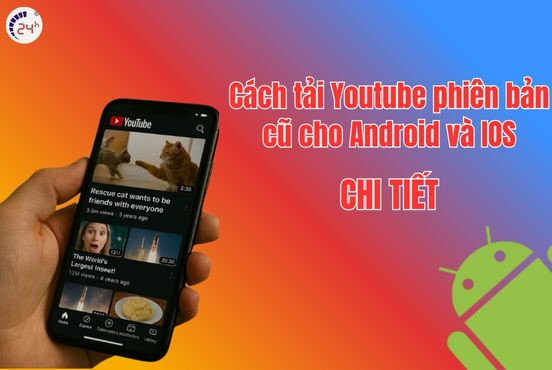 Cách tải Youtube phiên bản cũ cho Android và IOS - CHI TIẾT