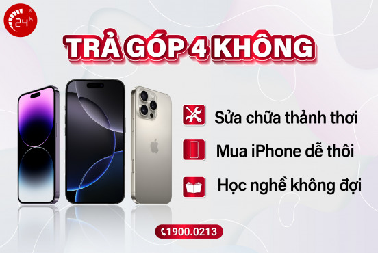 TRẢ GÓP 4 KHÔNG dễ như chơi: Sửa chữa thảnh thơi - Mua iPhone dễ thôi - Học nghề không đợi!