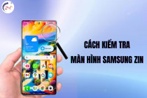 Cách kiểm tra màn hình Samsung zin CHÍNH XÁC nhất 2025