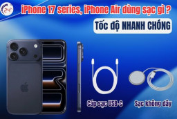 iPhone 17 series, iPhone Air dùng sạc gì? Tốc độ NHANH CHÓNG