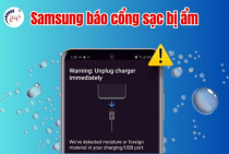 Mẹo khắc phục tình trạng Samsung báo cổng sạc bị ẩm HIỆU QUẢ