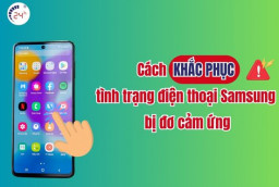 11 cách khắc phục Samsung bị đơ cảm ứng đơn giản, HIỆU QUẢ tại nhà