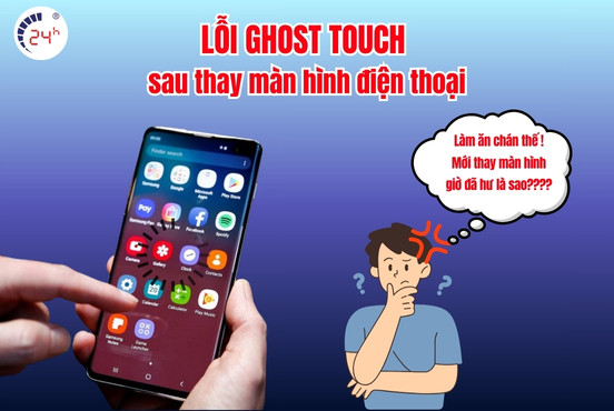 Khắc phục lỗi ghost touch sau thay màn hình điện thoại HIỆU QUẢ